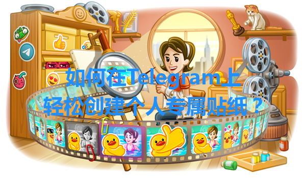 如何在Telegram上轻松创建个人专属贴纸？ 一