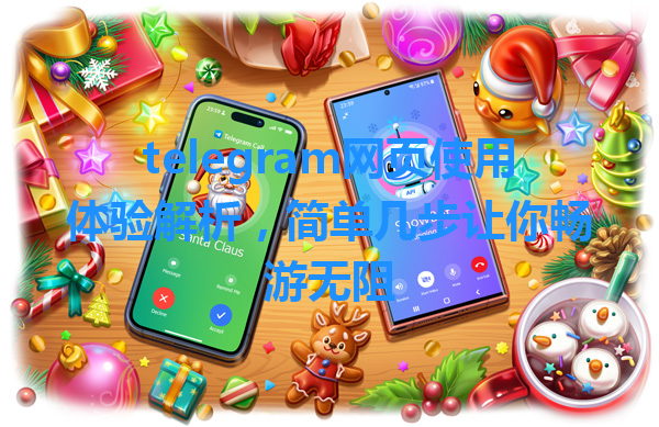 telegram网页使用体验解析，简单几步让你畅游无阻 一