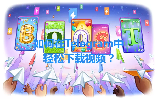 如何在Telegram中轻松下载视频？ 一
