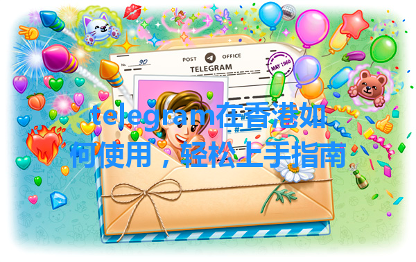 telegram在香港如何使用，轻松上手指南 一