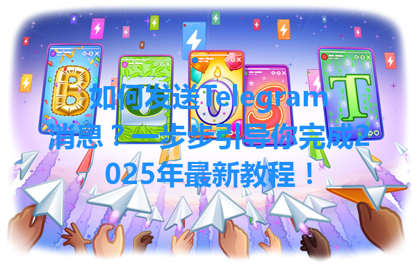 如何发送Telegram消息？一步步引导你完成2025年最新教程！ 一