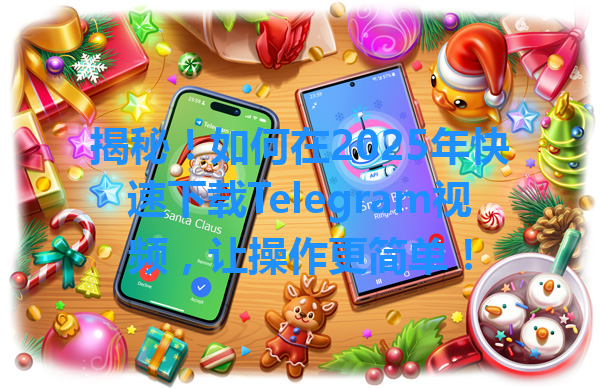 揭秘！如何在2025年快速下载Telegram视频，让操作更简单！ 一