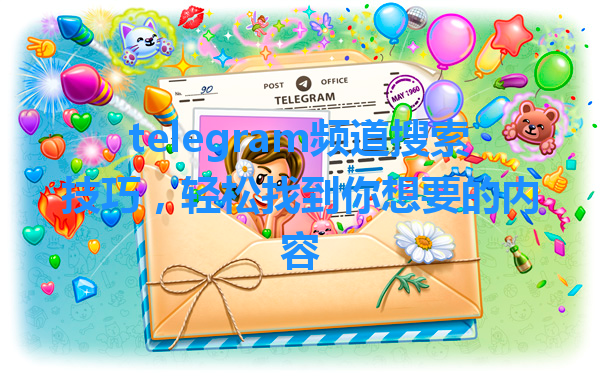 telegram频道搜索技巧，轻松找到你想要的内容 一