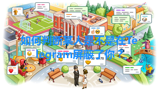 如何判断某人是不是在Telegram屏蔽了你？ 一
