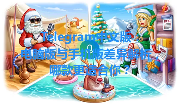 Telegram中文版：电脑版与手机版差异解析，哪款更适合你？ 一