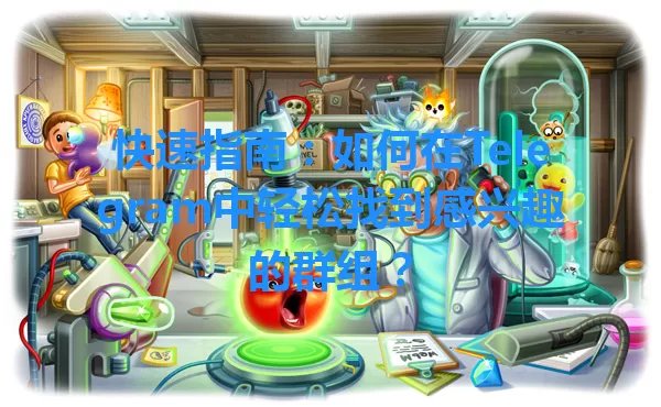 快速指南：如何在Telegram中轻松找到感兴趣的群组？ 一