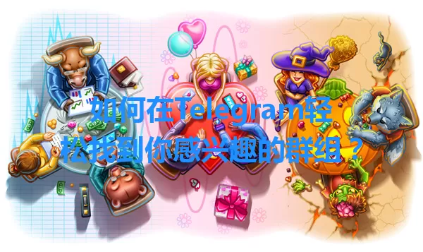 如何在Telegram轻松找到你感兴趣的群组？ 一