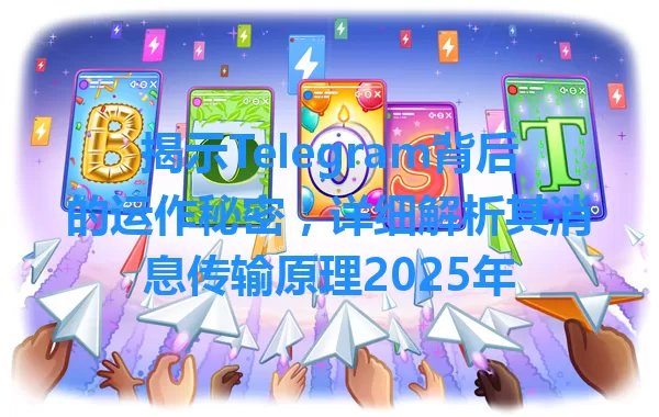 揭示Telegram背后的运作秘密，详细解析其消息传输原理2025年 一